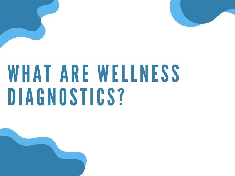 Why Wellness Diagnostics Matter